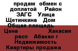 продам ,обмен с доплатой  › Район ­ ЗАГС › Улица ­ Щетинкина › Дом ­ 78 › Общая площадь ­ 29 › Цена ­ 1 600 000 - Хакасия респ., Абакан г. Недвижимость » Квартиры продажа   . Хакасия респ.